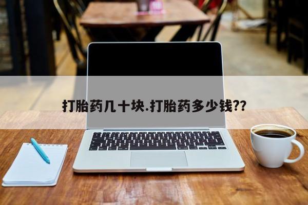 私下打胎药在线购买，打胎药几十块.打胎药多少钱?？