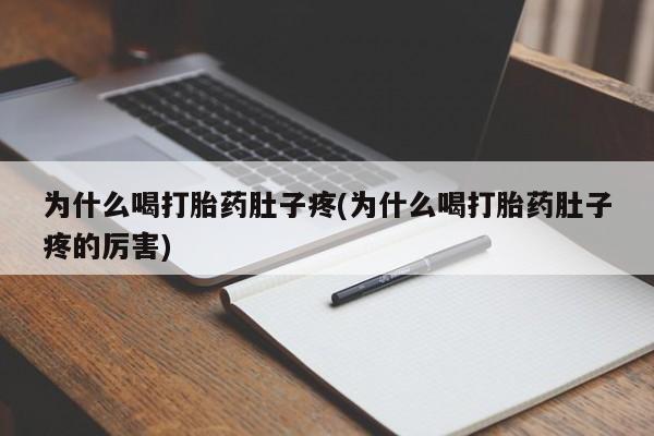 私下打胎药在线购买，为什么喝打胎药肚子疼(为什么喝打胎药肚子疼的厉害)