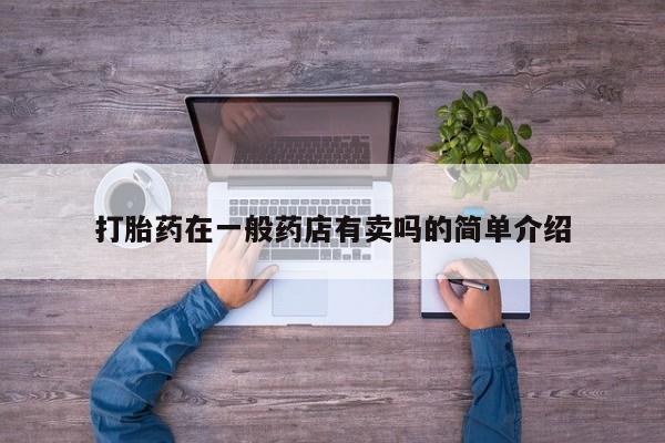 私下打胎药在线购买，打胎药在一般药店有卖吗的简单介绍