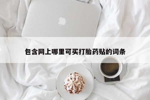 私下打胎药在线购买，包含网上哪里可买打胎药贴的词条