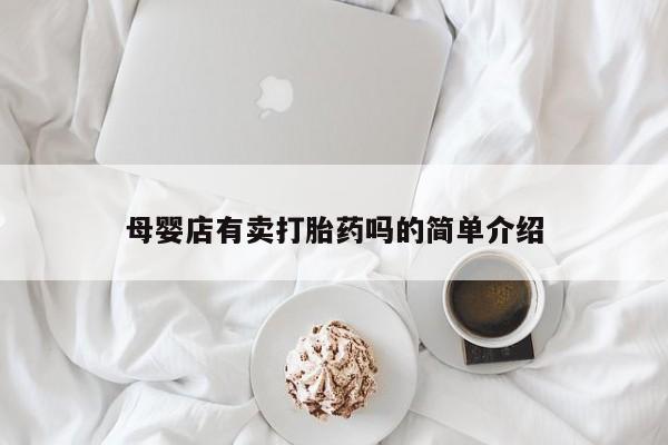 私下打胎药在线购买，母婴店有卖打胎药吗的简单介绍