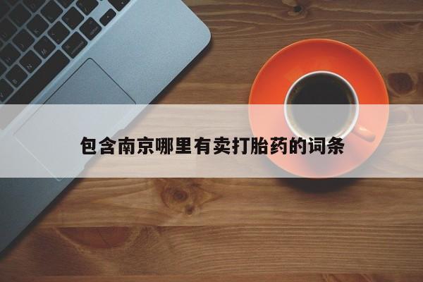 私下打胎药在线购买，包含南京哪里有卖打胎药的词条