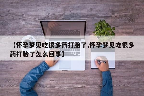 私下打胎药在线购买，【怀孕梦见吃很多药打胎了,怀孕梦见吃很多药打胎了怎么回事】