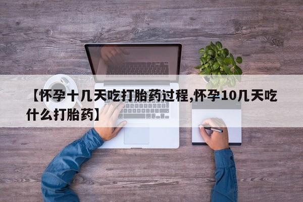私下打胎药在线购买，【怀孕十几天吃打胎药过程,怀孕10几天吃什么打胎药】