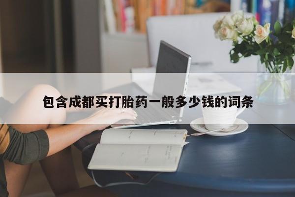 私下打胎药在线购买，包含成都买打胎药一般多少钱的词条