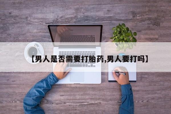 私下打胎药在线购买,【男人是否需要打胎药,男人要打吗】