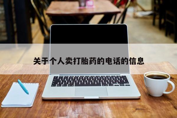 私下打胎药在线购买，关于个人卖打胎药的电话的信息